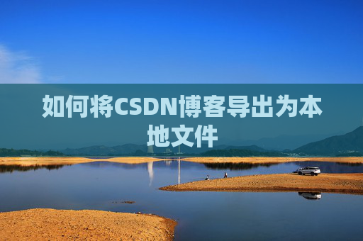 如何将CSDN博客导出为本地文件